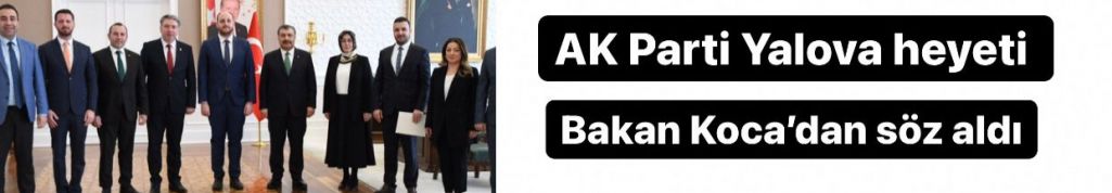 AK Parti Yalova heyeti Bakan Koca’dan söz aldı